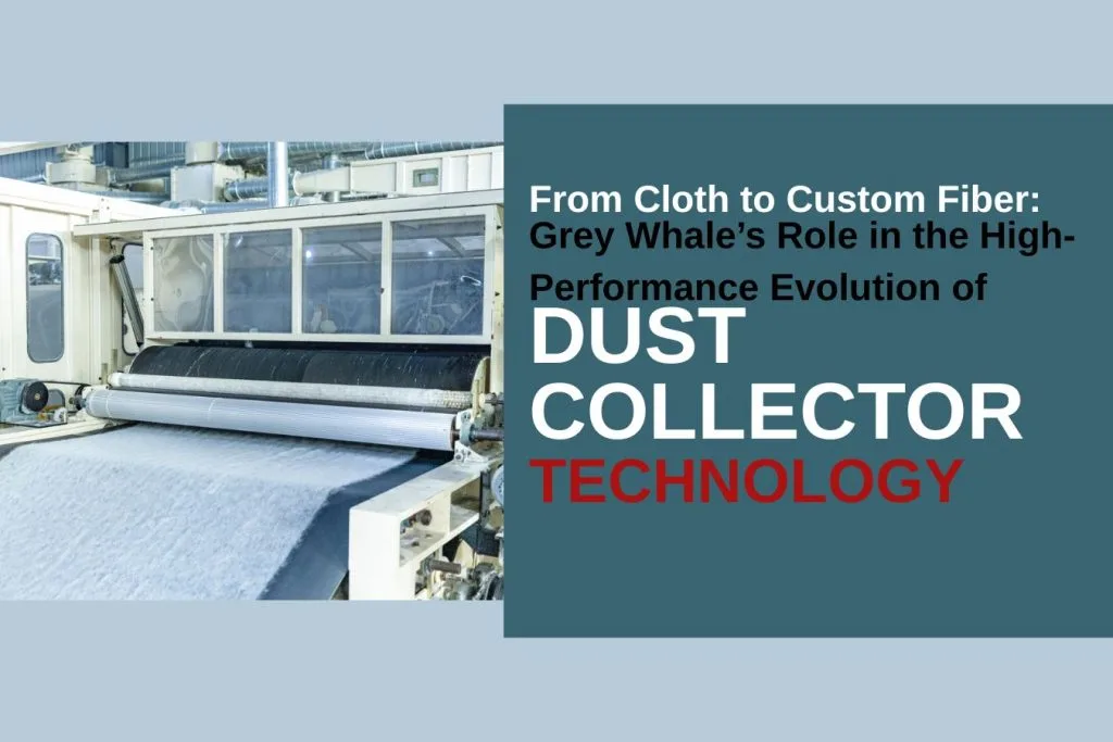 From Cloth to Custom Fiber: Grey Whale’s Role in the High-Performance Evolution of Dust Collector Technology 3 From Cloth to Custom Fiber: Grey Whale’s Role in the High-Performance Evolution of Dust Collector Technology greywhale,dust collector filter bags,dust collector filter bags manufacturer