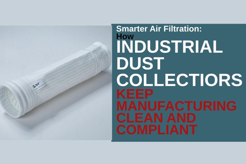 Smarter Air Filtration: How Industrial Dust Collectors Keep Manufacturing Clean and Compliant greywhale,dust collector filter bags,dust collector filter bags manufacturer