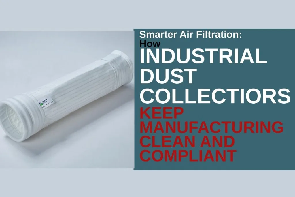 Smarter Air Filtration: How Industrial Dust Collectors Keep Manufacturing Clean and Compliant 4 Smarter Air Filtration: How Industrial Dust Collectors Keep Manufacturing Clean and Compliant greywhale,dust collector filter bags,dust collector filter bags manufacturer