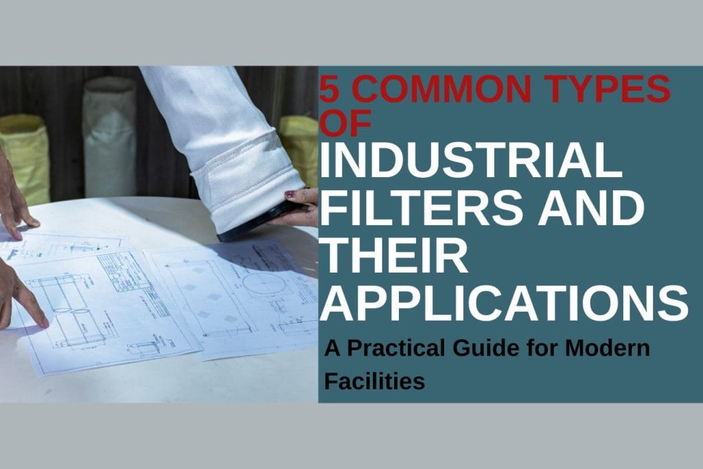 5 Common Types of Industrial Filters and Their Applications — A Practical Guide for Modern Facilities greywhale,dust collector filter bags,dust collector filter bags manufacturer